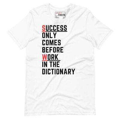Success only comes before work in the dictionary, Motivation, Unisex Shirt