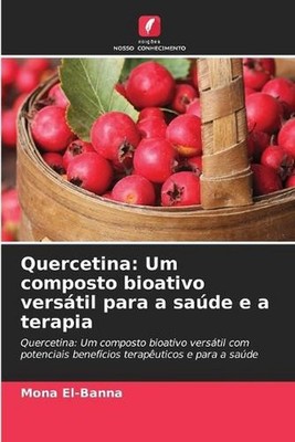 Quercetina: Um composto bioativo vers?til para a sa?de e a terapia by Mona El-Ba