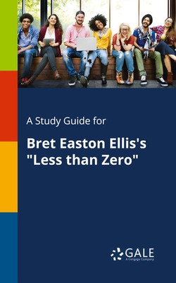 A Study Guide for Bret Easton Ellis's Less Than Zero Cengage Learning Gale Buch