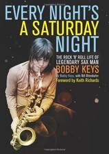 EVERY NIGHT'S A SATURDAY NIGHT: THE ROCK 'N' ROLL LIFE OF By Bobby Keys & Bill