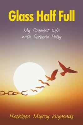 Glass Half Full - My Resilient Life with Cerebral Palsy - Paperback NEW Kathleen