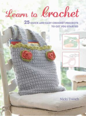 Learn to Crochet : 25 Quick and Easy Crochet Projects to Get You