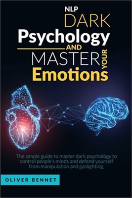 Nlp Dark Psychology and Master your Emotions: The simple guide to master dark ps
