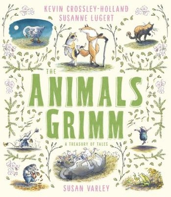 The Animals Grimm: A Treasury of Tales Hardcover Kevin Crossley-H