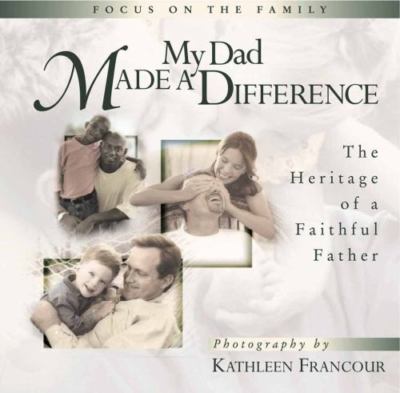 My Dad Made a Difference : The Heritage of a Faithful Father by Focus on the...