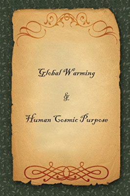 Global Warming & Human Cosmic Purpose -  NEW Dr C 2020