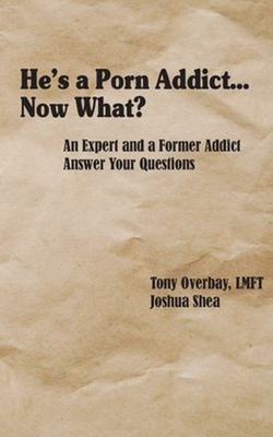 He's a Porn Addict... Now What? : An Expert and a Former Addict A