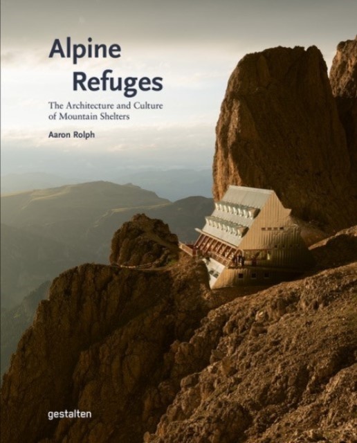 Alpine Refuges The Architecture and Culture of Mountain Shelters (Hardback Book)