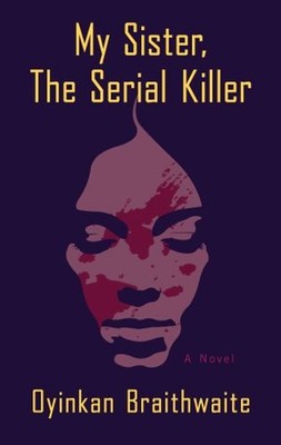My Sister, the Serial Killer : A Novel Hardcover Oyinkan Braithwa