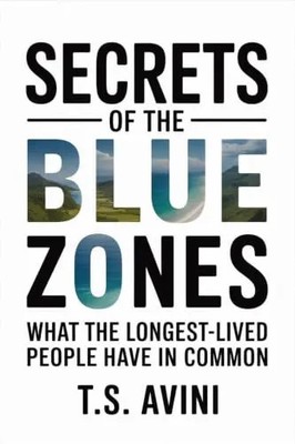 Secrets of the Blue Zones: What the Longest-Lived People Have in Common by Avini