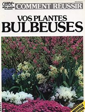 Les guides mon jardin et ma maison, n°8 - comment reussir vos plantes bulbeuses,