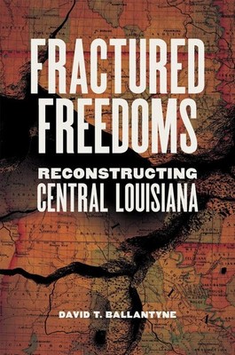 Fractured Freedoms: Reconstructing Central Louisiana by T. Michael Parrish Hardc