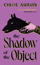 The Shadow of the Object by Chloe Aridjis Har...