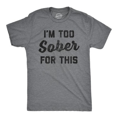 Mens Im Too Sober for This T shirt Funny Drinking Beer Hilarious Saying for Him