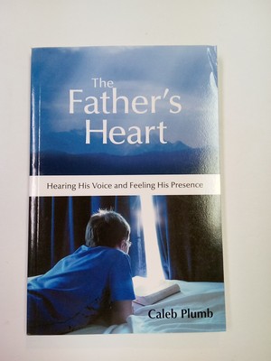 Father's Heart : Hearing His Voice and Feeling His Presence by Caleb Plumb