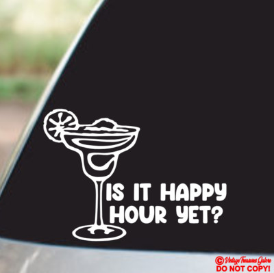 IS IT HAPPY HOUR YET? Vinyl Decal Sticker Car Window Bumper MARGARITA COCKTAIL