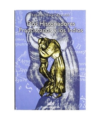 Dos historiadores franciscanos y los indios, Edberto Óscar Acevedo