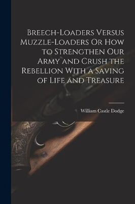 Dodge - Breech-Loaders Versus Muzzle-Loaders Or How to Strengthen Our  - X555z