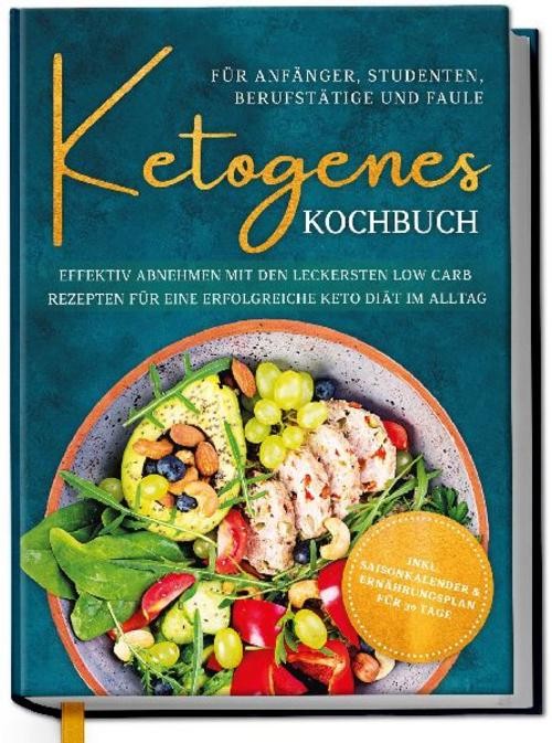 Ketogenes Kochbuch für Anfänger, Studenten, Berufstätige & Faule: Effektiv  ...