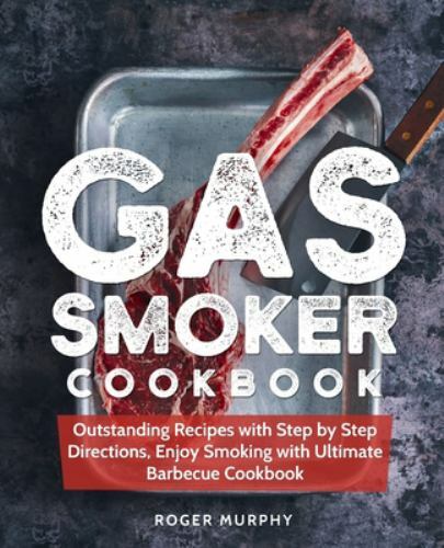 Gas Smoker Cookbook: Outstanding Recipes with Step by Step D