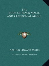 THE BOOK OF BLACK MAGIC AND CEREMONIAL MAGIC By Arthur Edward Waite - Hardcover