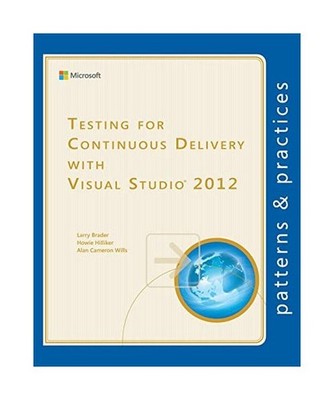 Testing for Continuous Delivery with Visual Studio 2012, Larry Brader, Howie Hil