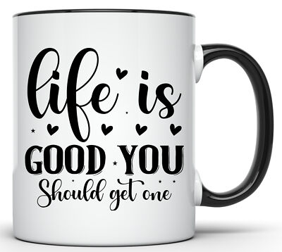 #ad LIFE IS GOOD YOU SHOULD GET ONE SARCASTIC 11 OZ. FUNNY COFFEE MUG $16.95