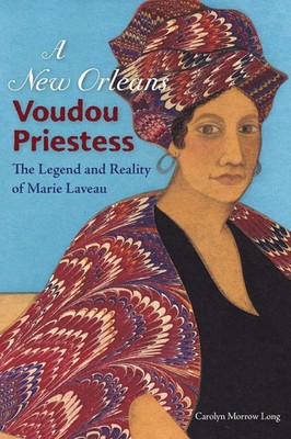 A New Orleans Voudou Priestess The Legend and Reality of Marie Laveau Long Buch