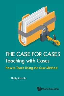 The Case for Cases,: Teaching with Cases - How to Teach Using the Case Method