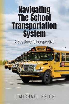 Navigating The School Transportation System: A Bus Driver's Perspectiv Paperback