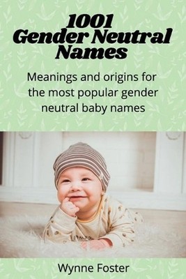 1001 Gender Neutral Names: Meanings and origins for the most popular gender-neut
