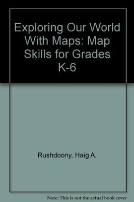 EXPLORING OUR WORLD WITH MAPS: MAP SKILLS FOR GRADES K-6 By Haig A. Rushdoony VG