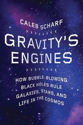 Gravity's Engines: How Bubble-blowing Black Holes Ru by Scharf, Caleb 0374114129