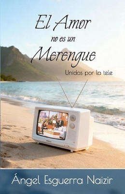 El amor no es un merengue: Unidos por la tele by Angel Esguerra (Spanish) Paperb