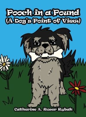 Pooch in a Pound (A Dog's Point of View) by Catherine A Roser Rybak: New