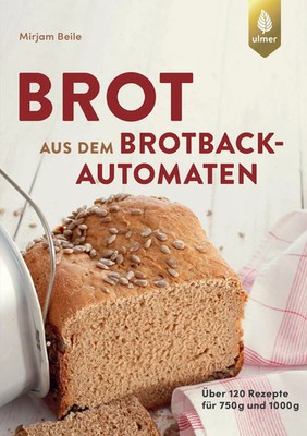 Brot aus dem Brotbackautomaten Über 120 Rezepte für 750 g und 1000 g Beile Buch