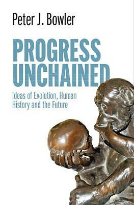Progress Unchained Ideas of Evolution, Human History and the Future Bowler