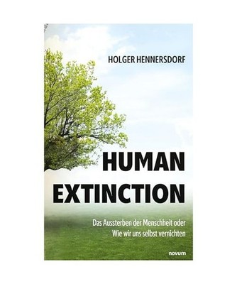 Human extinction - Das Aussterben der Menschheit oder Wie wir uns selbst vernich