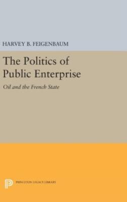 The Politics Of Public Enterprise: Oil And The French State
