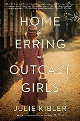 Home for Erring and Outcast Girls : A Novel Hardcover Julie Kible