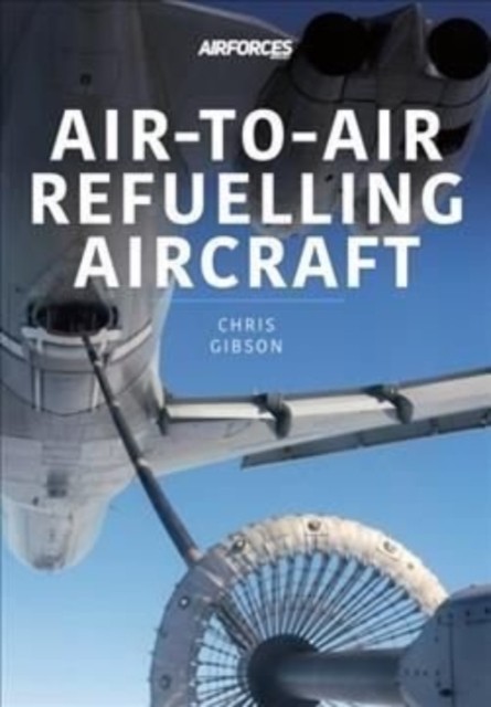 Air-To-Air Refuelling Aircraft (Modern Military by Chris Gibson (PB 2022) - Image 4