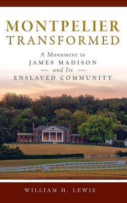 Montpelier Transformed A Monument to James Madison and Its Enslaved Community...