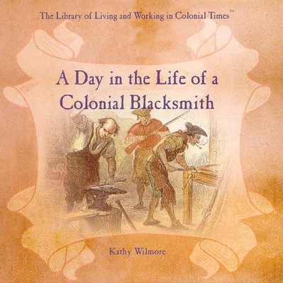 A Day in the Life of a Colonial Blacksmith (The Library of Living and Workin...