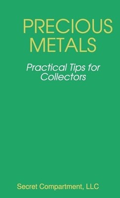 Precious Metals-20 Practical Tips for Collectors -  NEW LLC Secret Comp 2015