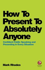 How To Present To Absolutely Anyone: Confident Public Speaking and Presenting in