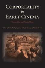 Corporeality in Early Cinema: Viscera, Skin, and Physical Form by Marina Dahlqui