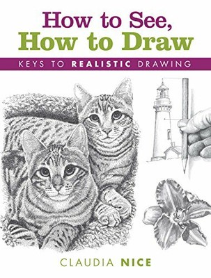 How to See, How to Draw: Keys to Realistic Drawing by Nice, Claudia 1600617573