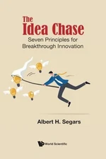 Idea Chase, The: Seven Principles For Breakthrough Innovation, Segars, Albert H,
