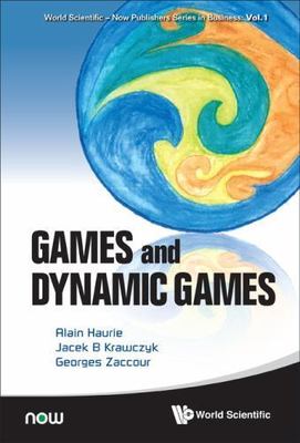 GAMES AND DYNAMIC GAMES (World Scientific-Now Publishers Business), Haurie, Alai
