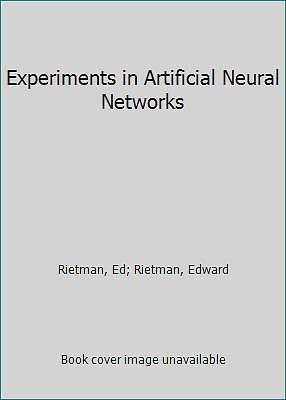 Experiments in Artificial Neural Networks by Rietman, Ed; Rietman, Edward